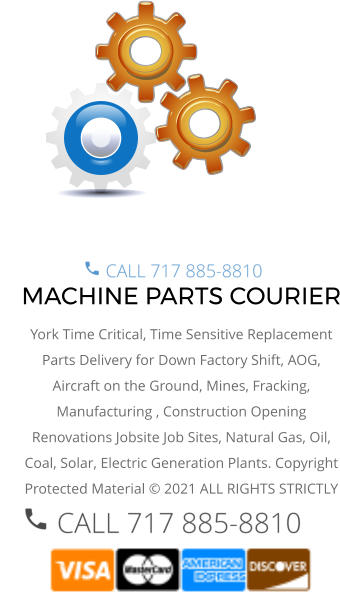 MACHINE PARTS COURIER York Time Critical, Time Sensitive Replacement Parts Delivery for Down Factory Shift, AOG, Aircraft on the Ground, Mines, Fracking, Manufacturing , Construction Opening Renovations Jobsite Job Sites, Natural Gas, Oil, Coal, Solar, Electric Generation Plants. Copyright Protected Material © 2021 ALL RIGHTS STRICTLY RESERVED.