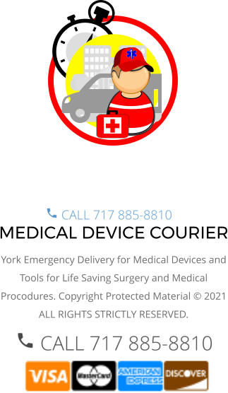 MEDICAL DEVICE COURIER York Emergency Delivery for Medical Devices and Tools for Life Saving Surgery and Medical Procodures. Copyright Protected Material © 2021 ALL RIGHTS STRICTLY RESERVED.